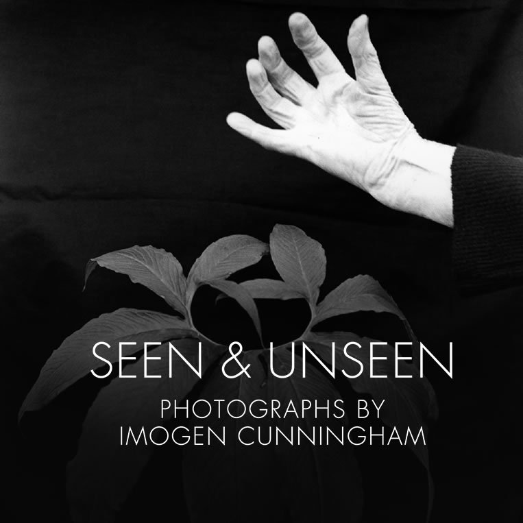 Seen & Unseen: Photographs by Imogen Cunningham