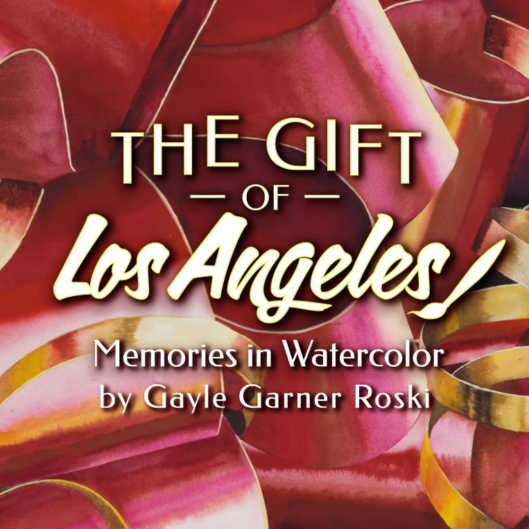 The Gift of Los Angeles: Memories in Watercolor by Gayle Garner Roski